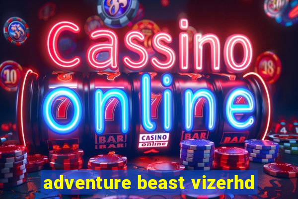 adventure beast vizerhd